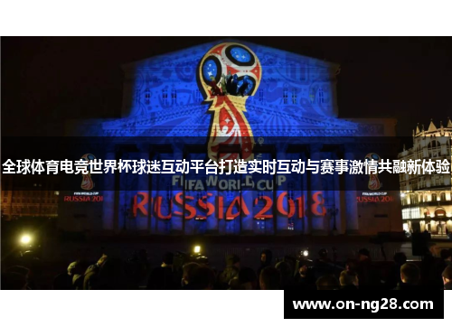 全球体育电竞世界杯球迷互动平台打造实时互动与赛事激情共融新体验