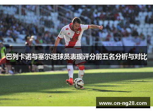巴列卡诺与塞尔塔球员表现评分前五名分析与对比