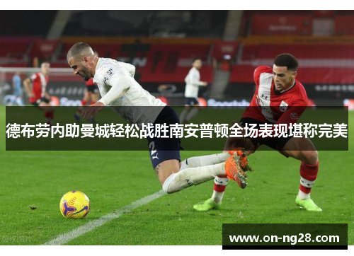德布劳内助曼城轻松战胜南安普顿全场表现堪称完美